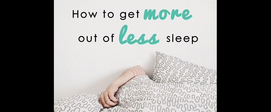 How To Get More Out of Less Sleep