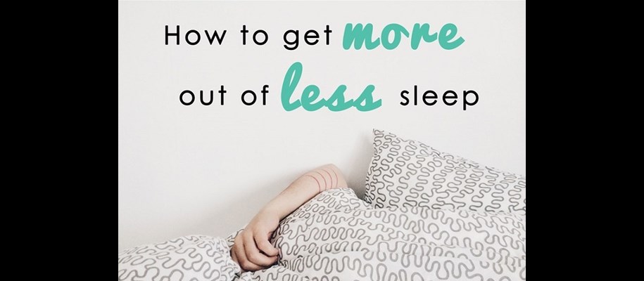 How To Get More Out of Less Sleep